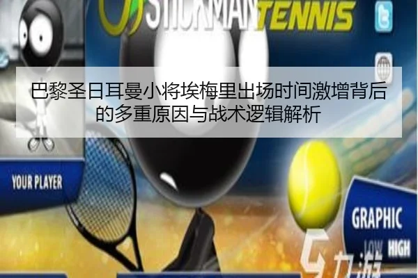 巴黎圣日耳曼小将埃梅里出场时间激增背后的多重原因与战术逻辑解析（kaiyun）