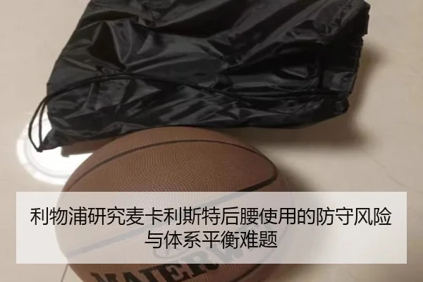 利物浦研究麦卡利斯特后腰使用的防守风险与体系平衡难题（kaiyun）